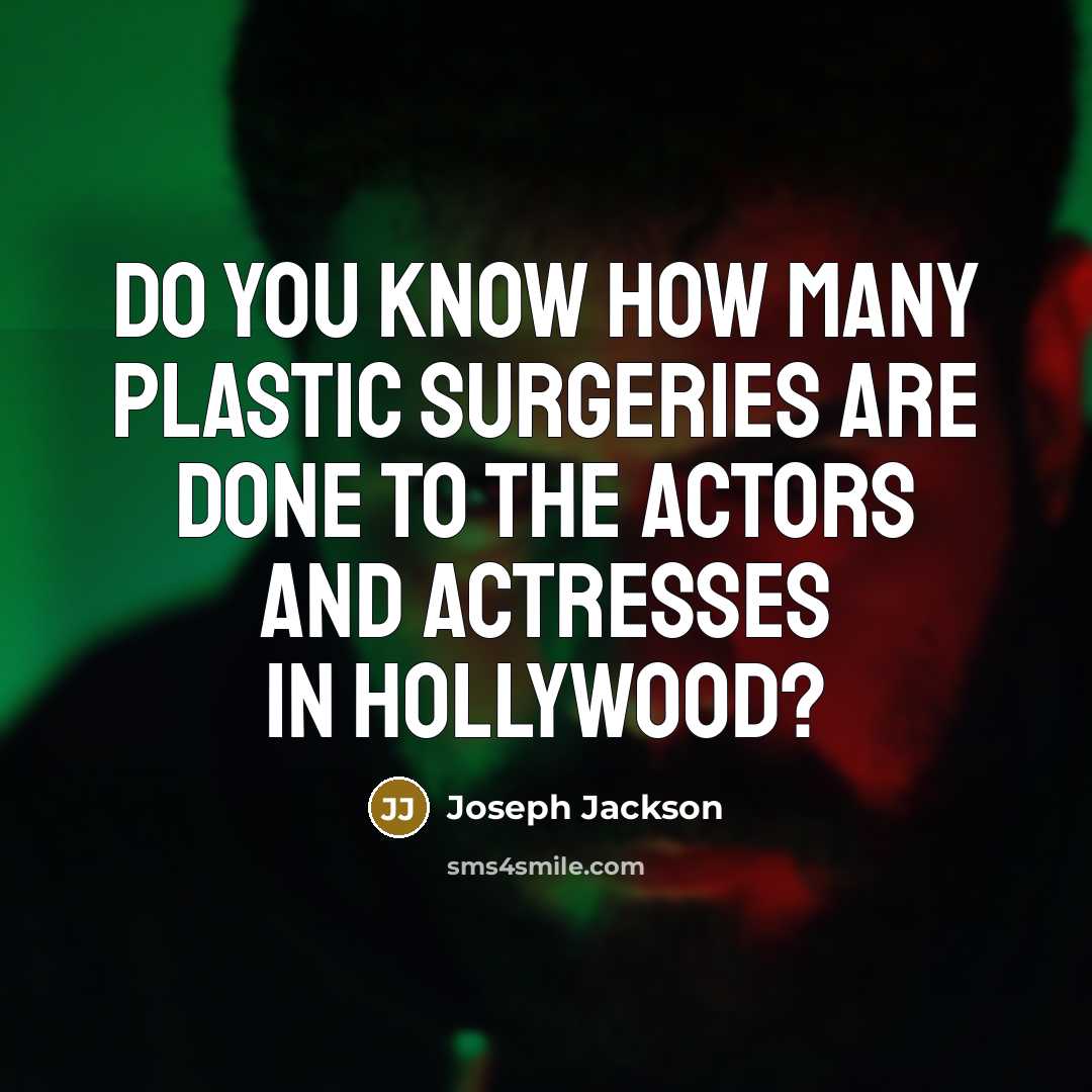 “Do you know how many plastic surgeries are done to the actors and actresses in Hollywood?” quote by Joseph Jackson