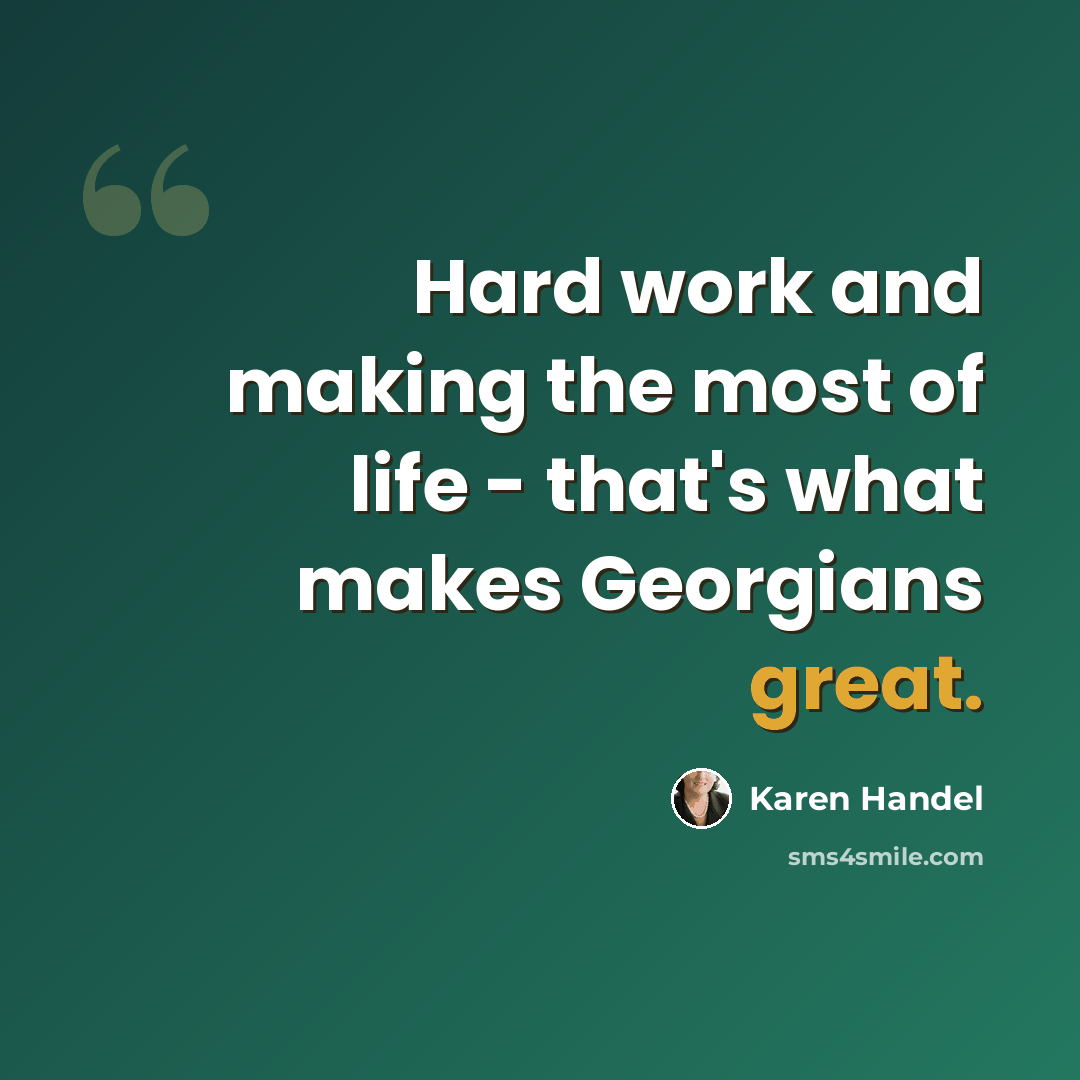 “Hard work and making the most of life - that's what makes Georgians great.” quote by Karen Handel