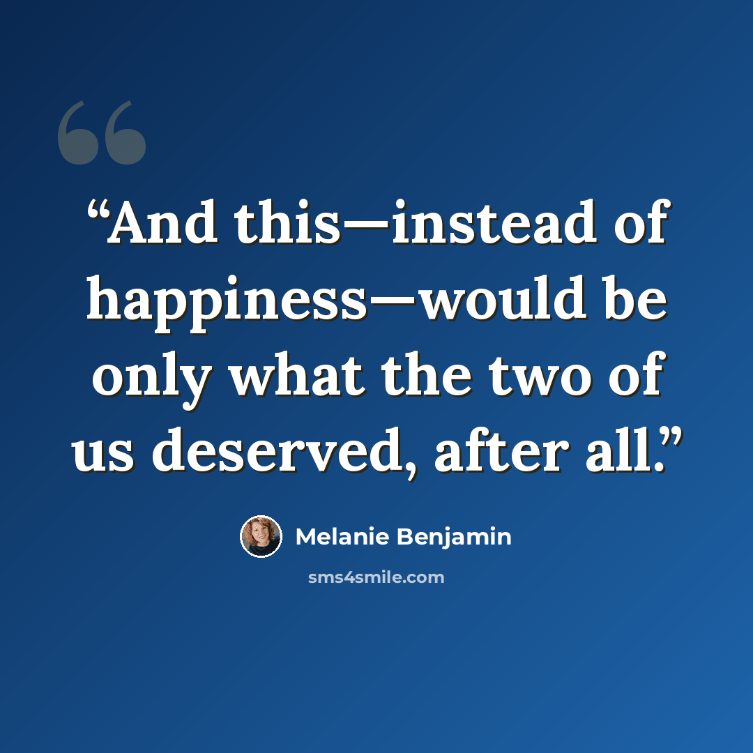 “And this—instead of happiness—would be only what the two of us deserved, after all.” quote by Melanie Benjamin
