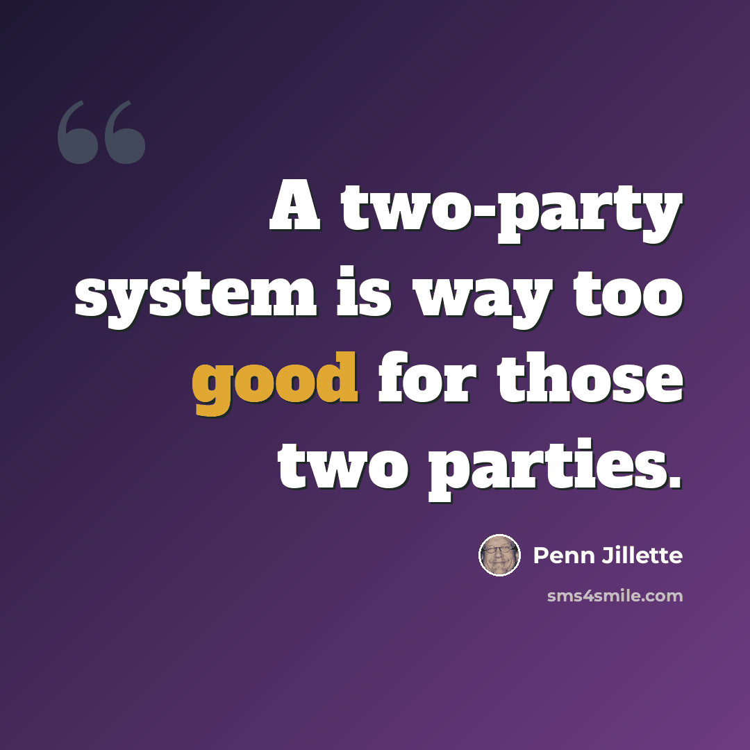 “A two-party system is way too good for those two parties.” quote by Penn Jillette