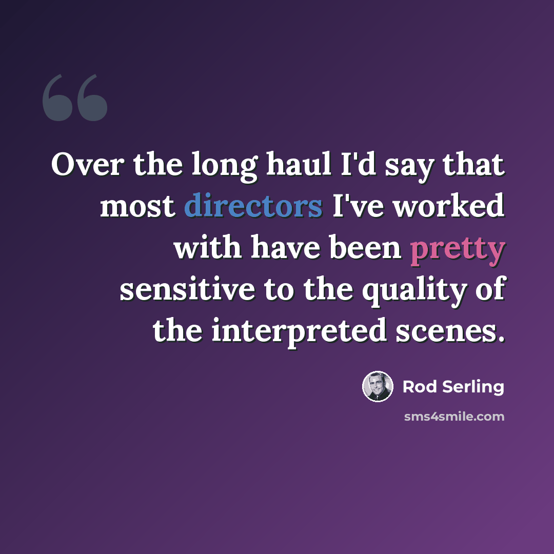 “Over the long haul I'd say that most directors I've worked with have been pretty sensitive to the quality of the interpreted scenes.” quote by Rod Serling