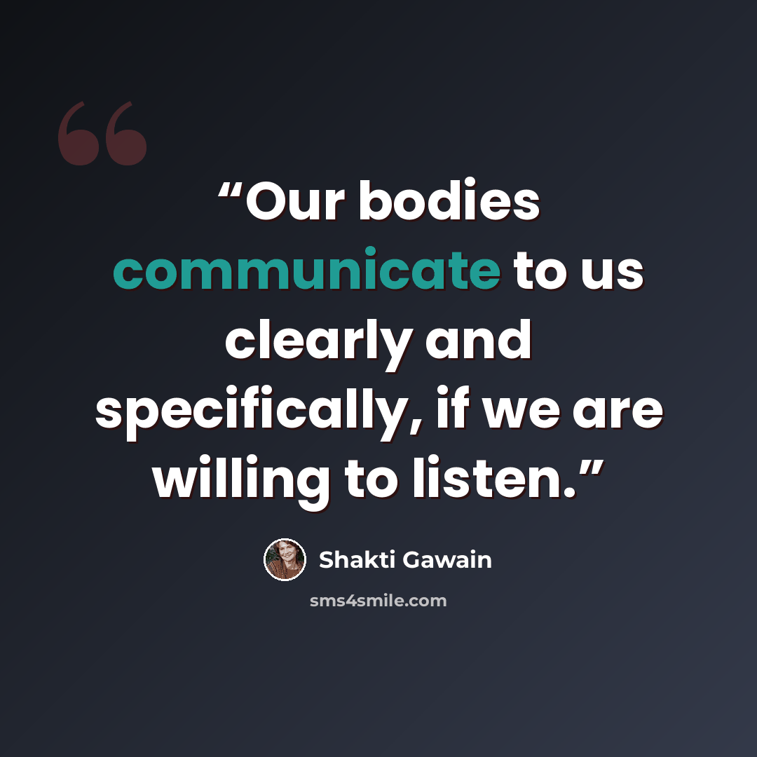 “Our bodies communicate to us clearly and specifically, if we are willing to listen.” quote by Shakti Gawain