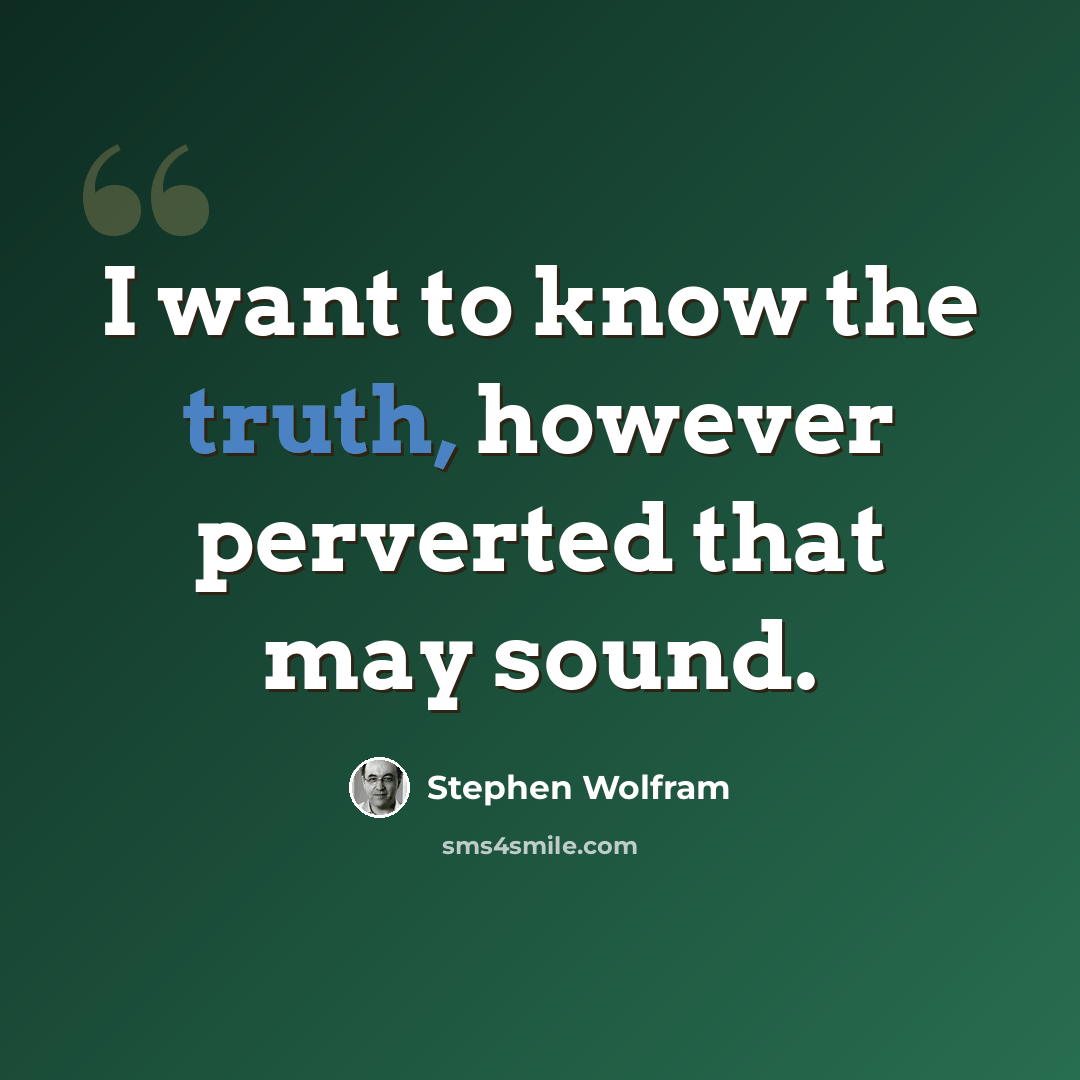 “I want to know the truth, however perverted that may sound.” quote by Stephen Wolfram
