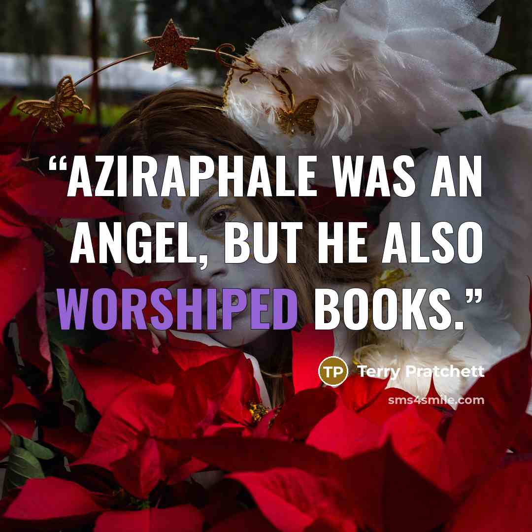 “Aziraphale was an angel, but he also worshiped books.” quote by Terry Pratchett