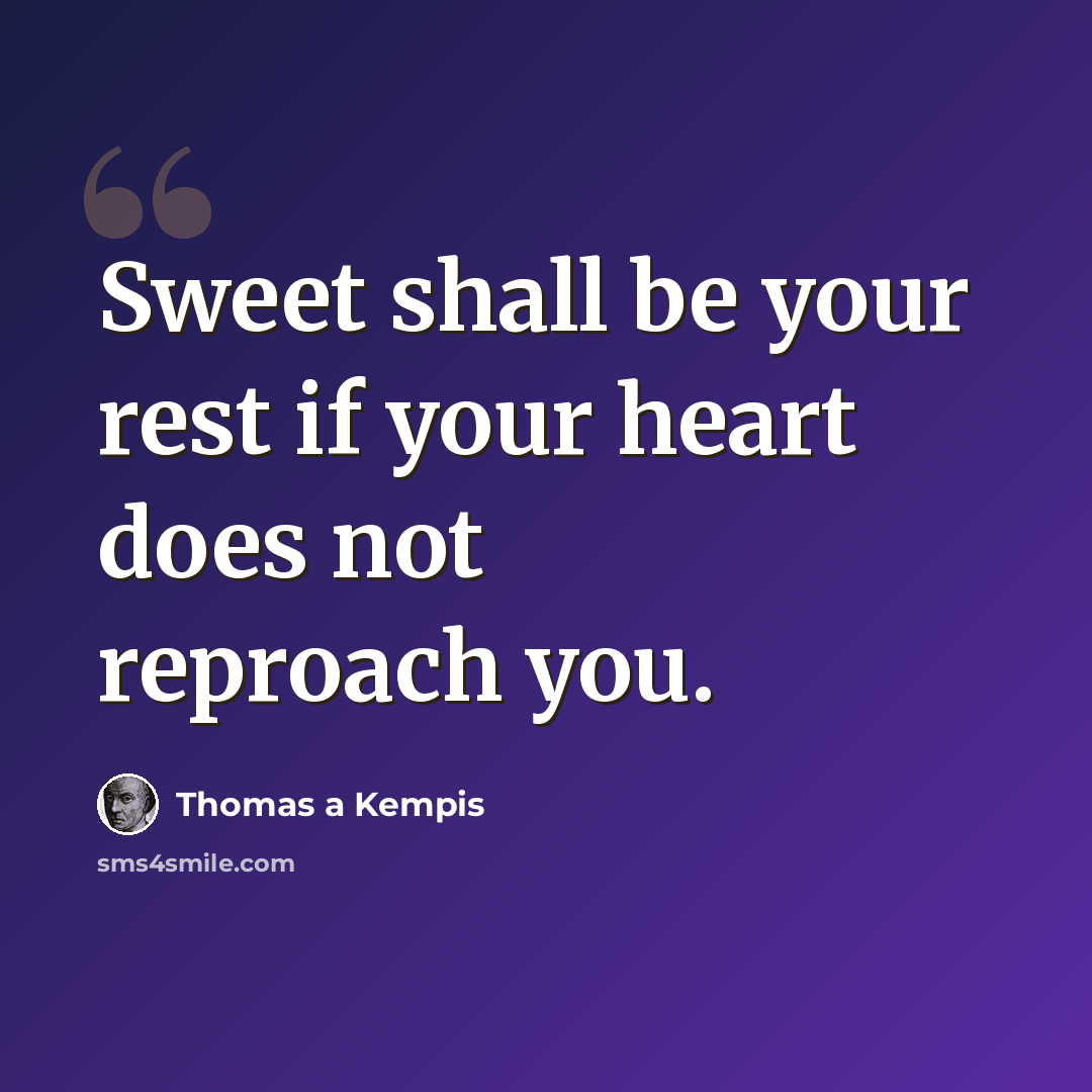 “Sweet shall be your rest if your heart does not reproach you.” quote by Thomas a Kempis