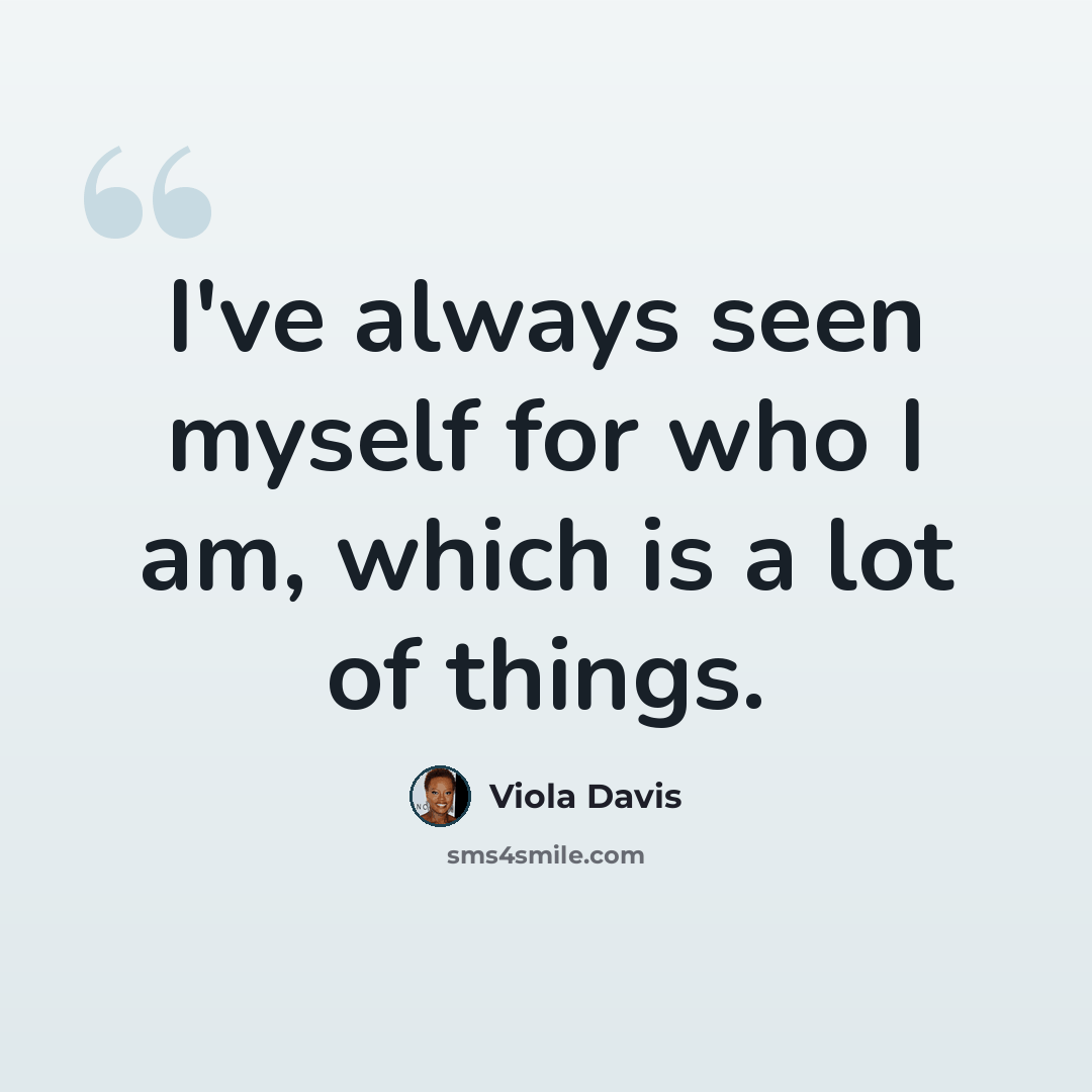“I've always seen myself for who I am, which is a lot of things.” quote by Viola Davis