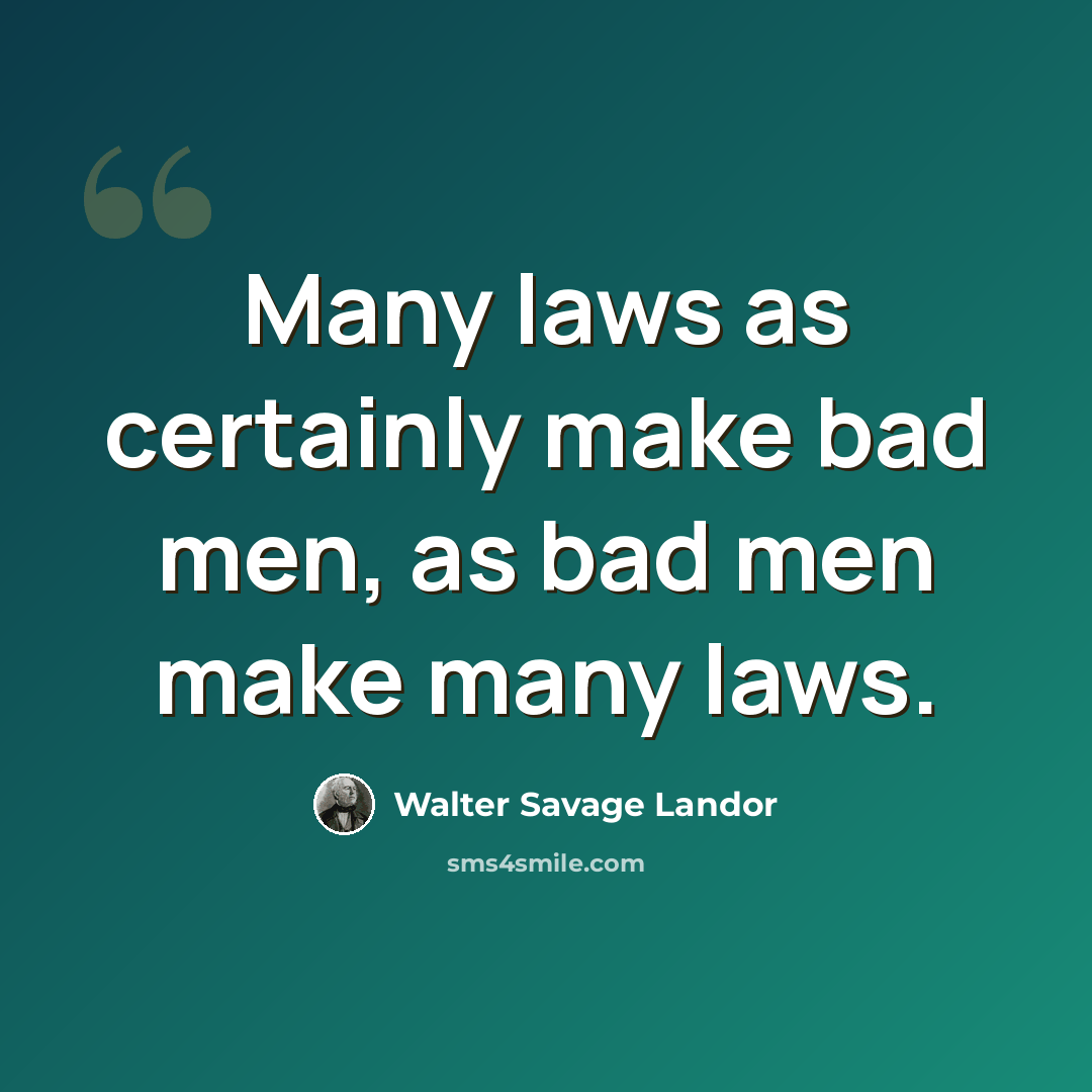 “Many laws as certainly make bad men, as bad men make many laws.” quote by Walter Savage Landor