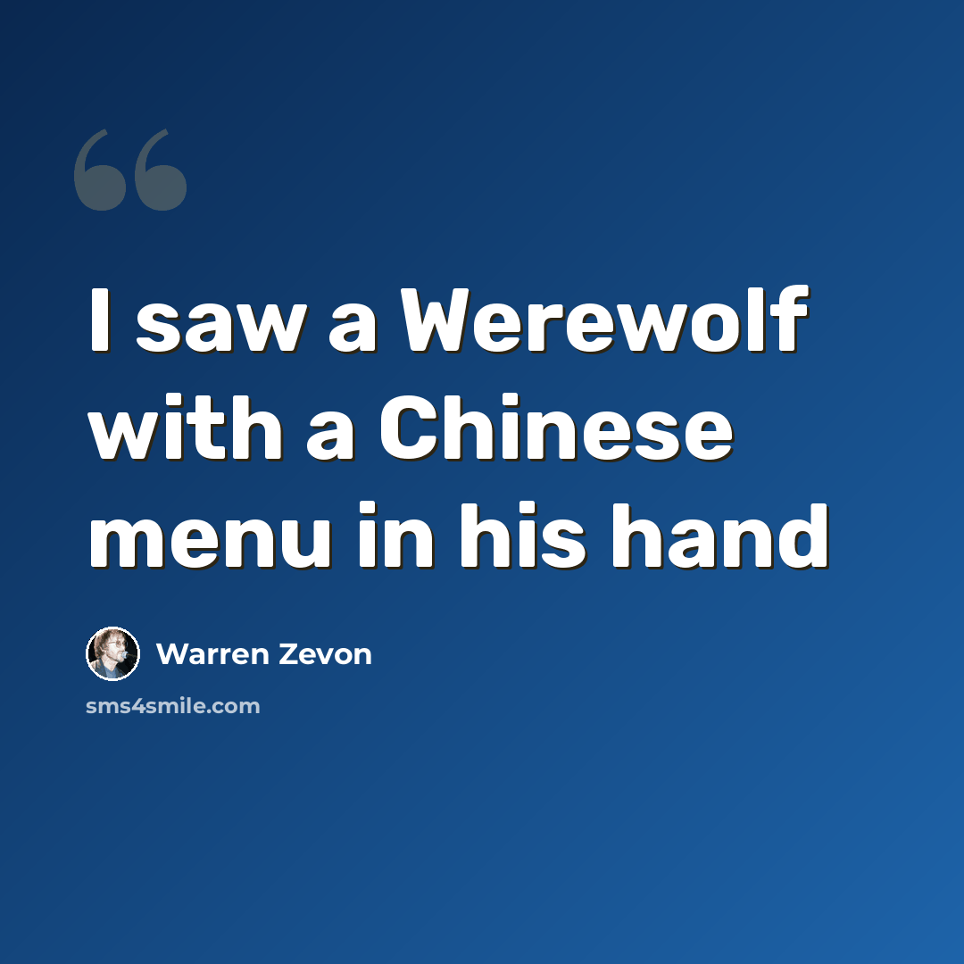 “I saw a Werewolf with a Chinese menu in his hand” quote by Warren Zevon