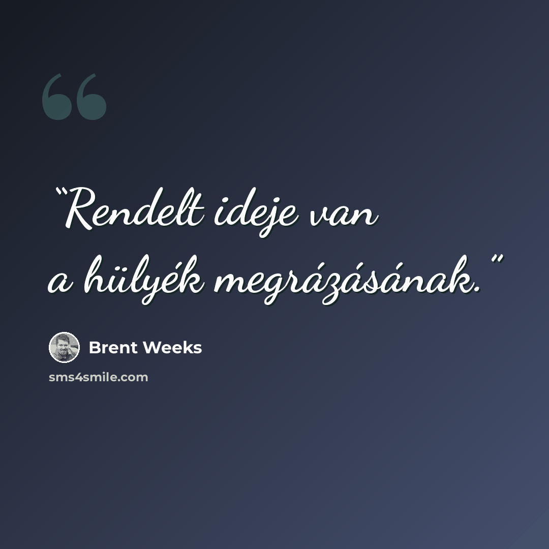 “Rendelt ideje van a hülyék megrázásának.” quote by Brent Weeks