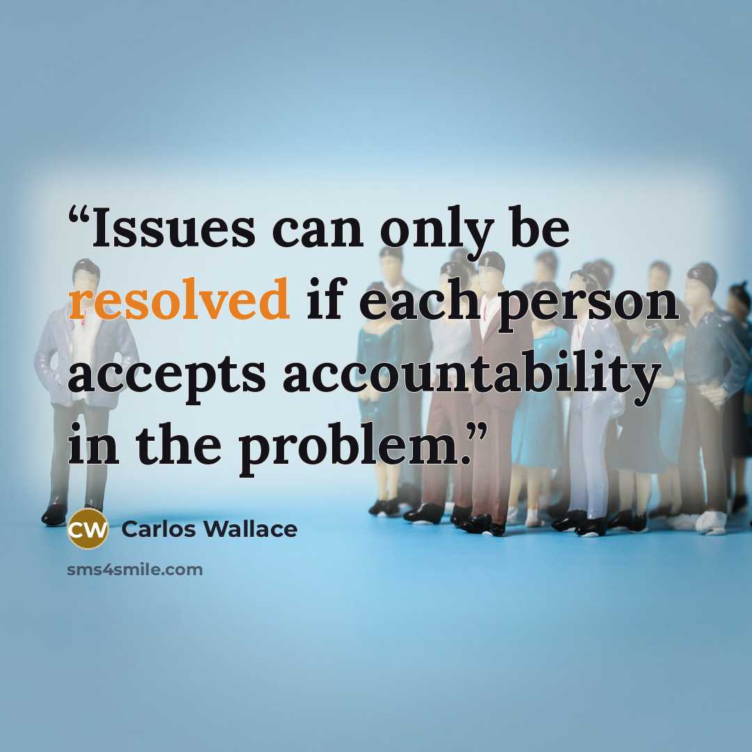 “Issues can only be resolved if each person accepts accountability in the problem.” quote by Carlos Wallace