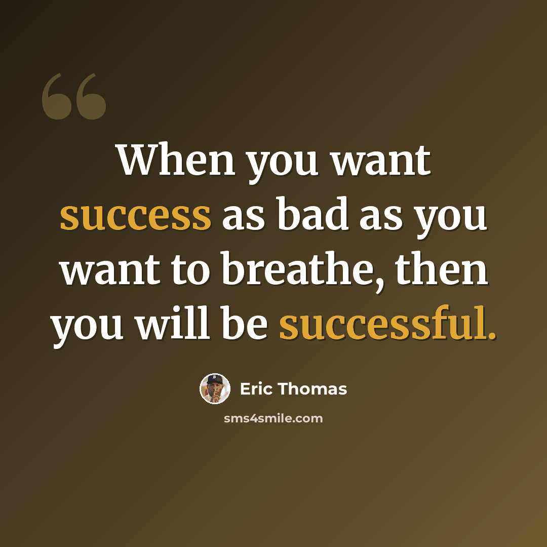 “When you want success as bad as you want to breathe, then you will be successful.” quote by Eric Thomas