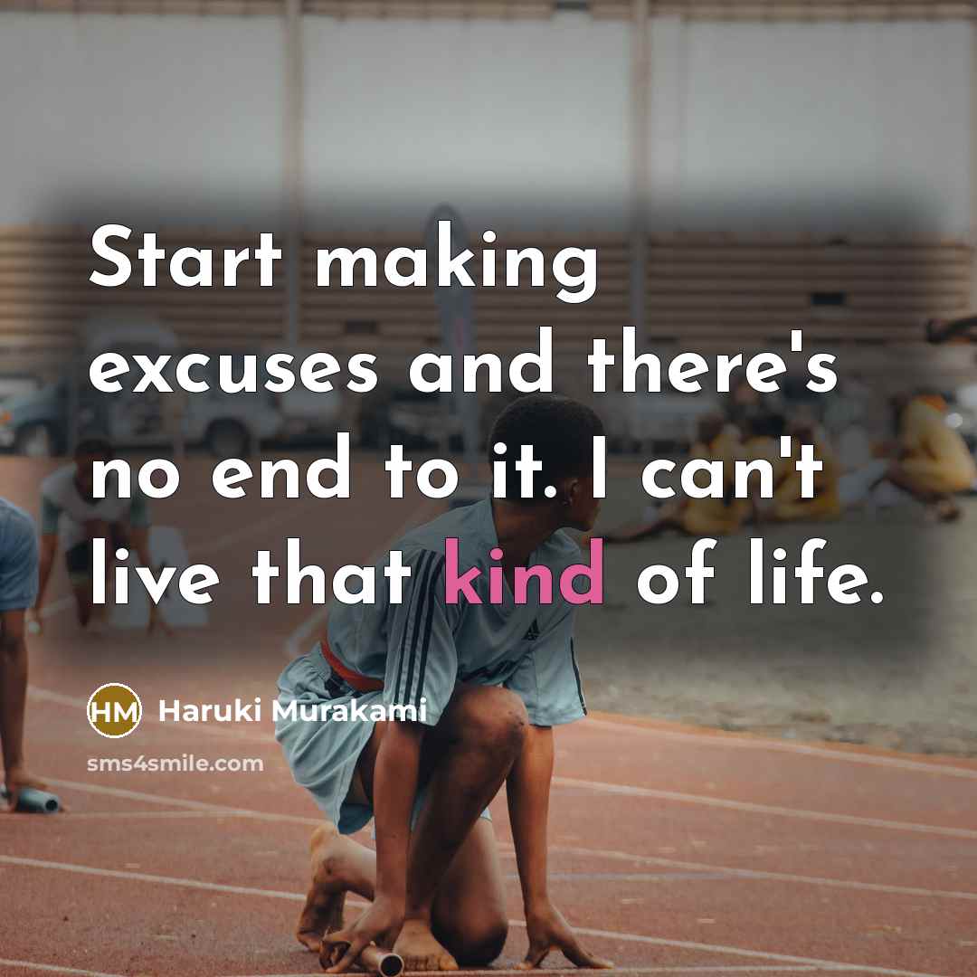 “Start making excuses and there's no end to it. I can't live that kind of life.” quote by Haruki Murakami