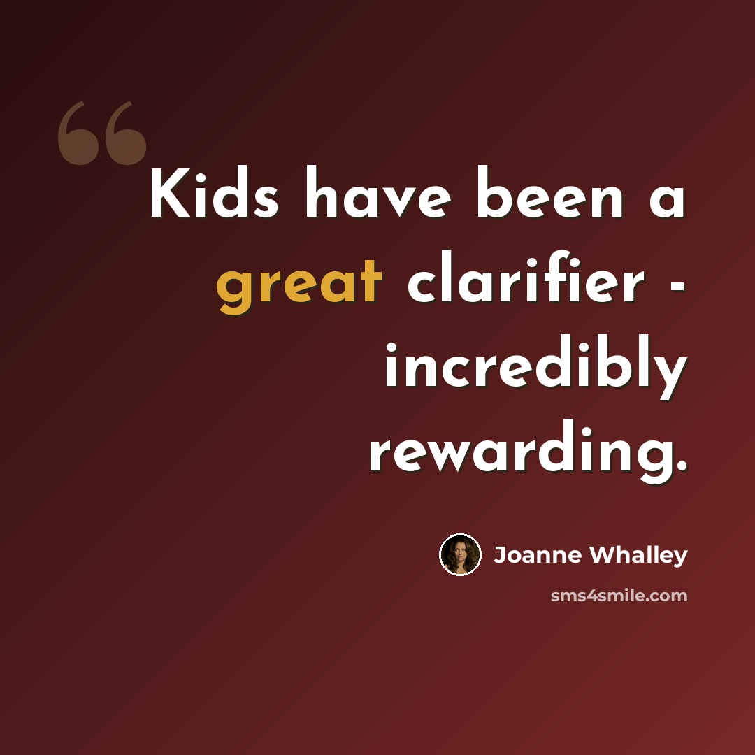 “Kids have been a great clarifier - incredibly rewarding.” quote by Joanne Whalley