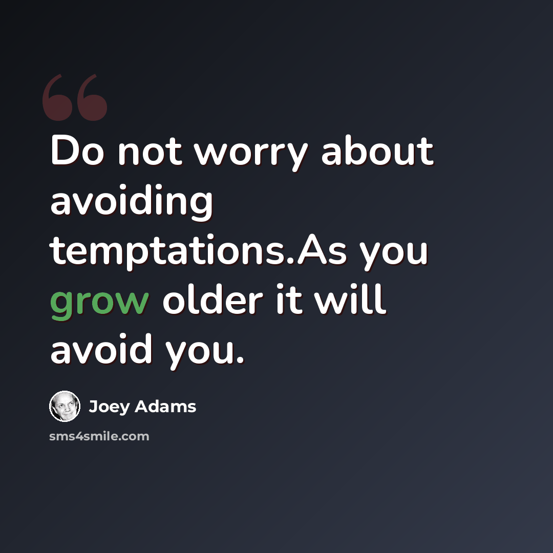 “Do not worry about avoiding temptations.As you grow older it will avoid you.” quote by Joey Adams