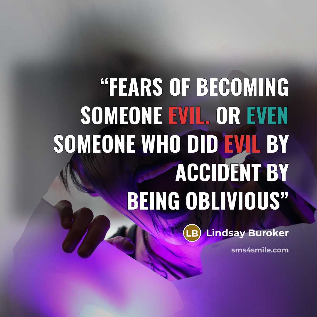 “fears of becoming someone evil. Or even someone who did evil by accident by being oblivious” quote by Lindsay Buroker