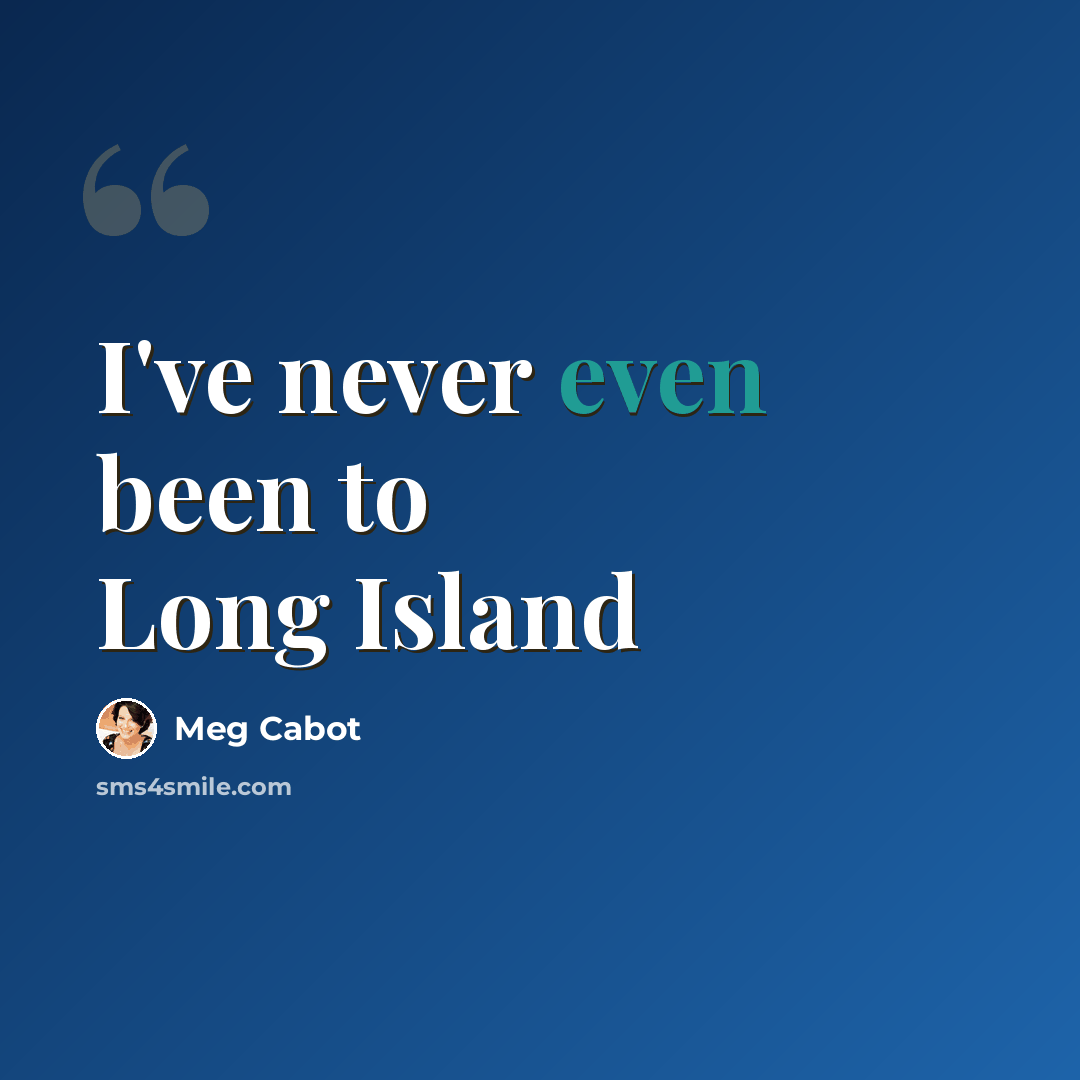 “I've never even been to Long Island” quote by Meg Cabot