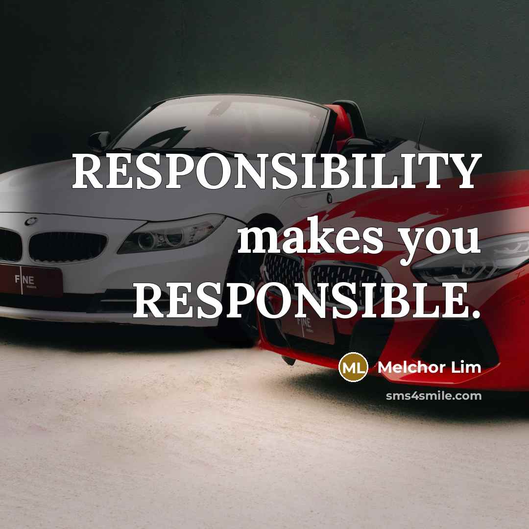 “RESPONSIBILITY makes you RESPONSIBLE.” quote by Melchor Lim