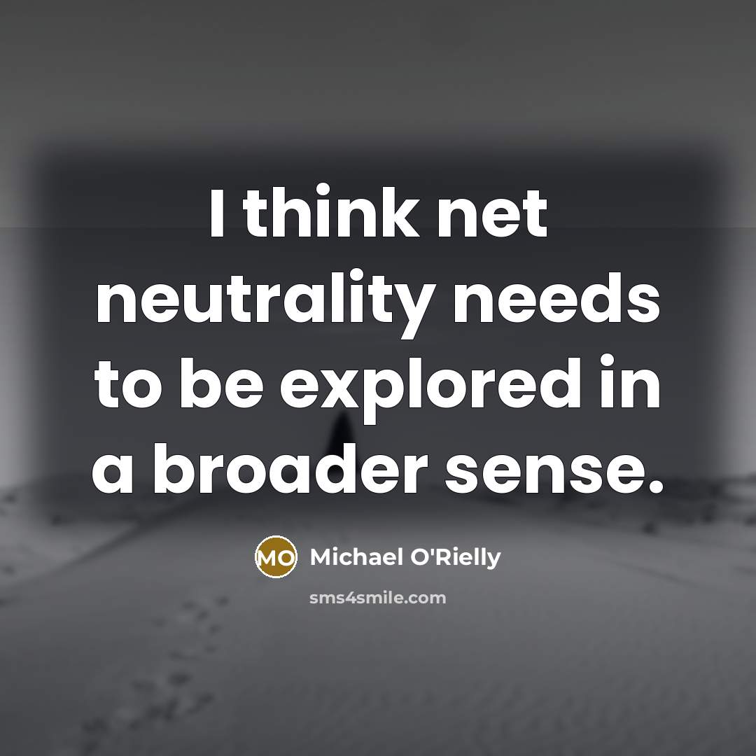“I think net neutrality needs to be explored in a broader sense.” quote by Michael O'Rielly