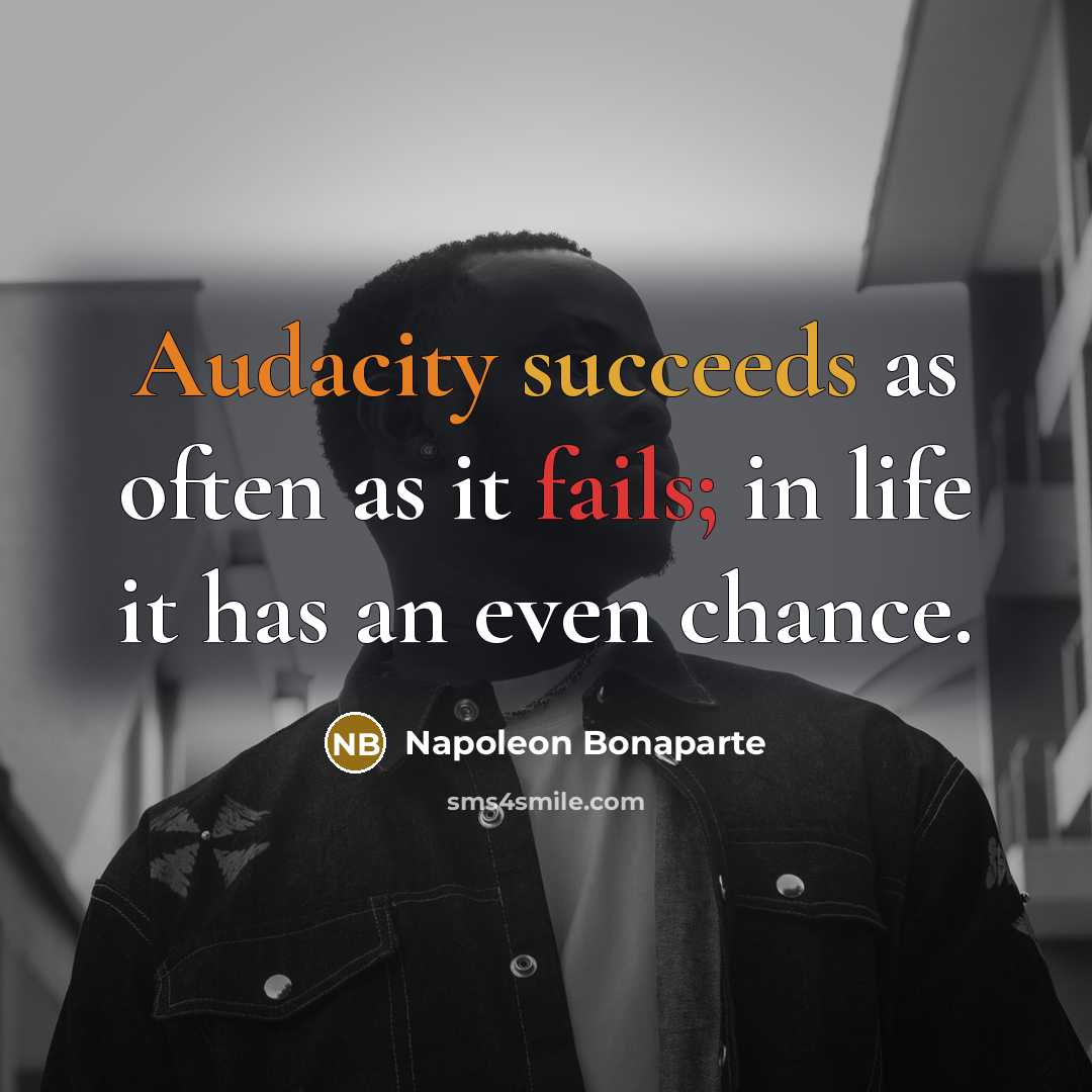 “Audacity succeeds as often as it fails; in life it has an even chance.” quote by Napoleon Bonaparte