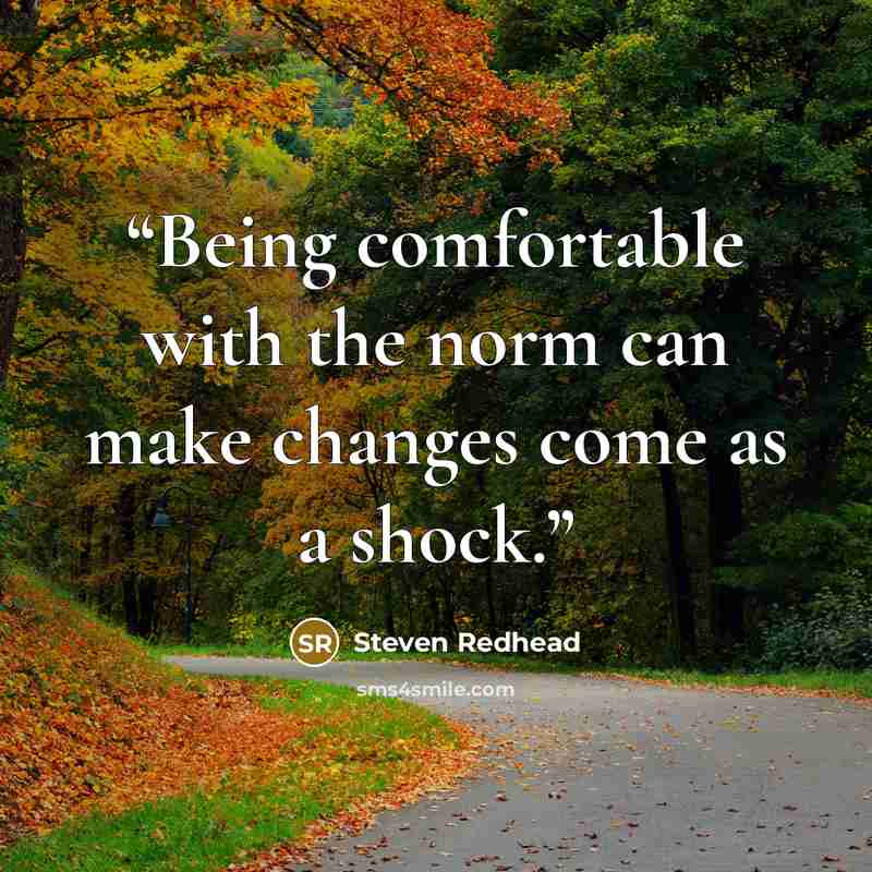 “Being comfortable with the norm can make changes come as a shock.” quote by Steven Redhead