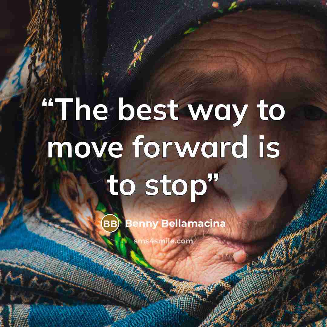 “The best way to move forward is to stop” quote by Benny Bellamacina