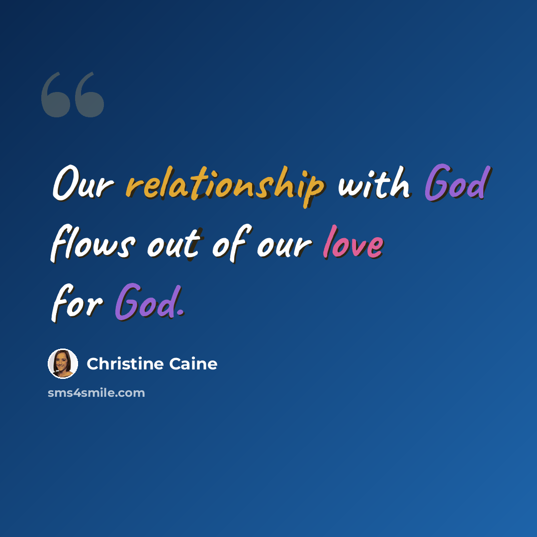 “Our relationship with God flows out of our love for God.” quote by Christine Caine