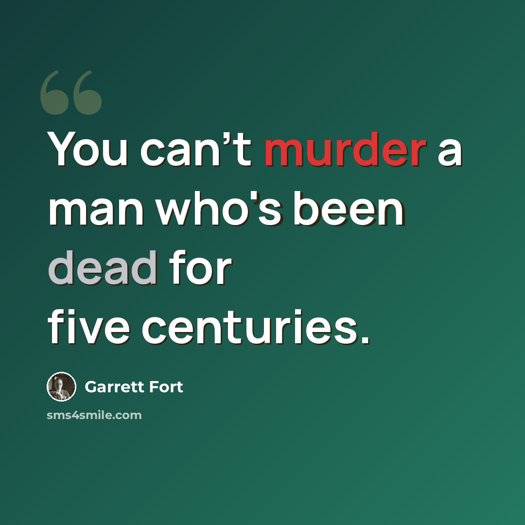 “You can't murder a man who's been dead for five centuries.” quote by Garrett Fort