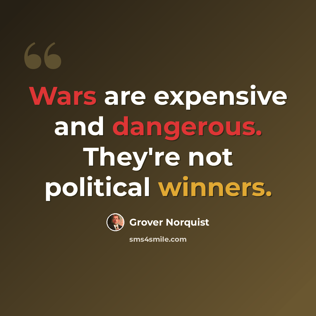 “Wars are expensive and dangerous. They're not political winners.” quote by Grover Norquist