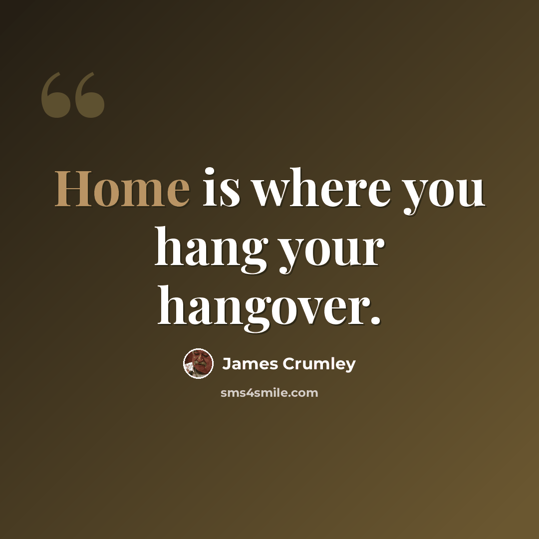 “Home is where you hang your hangover.” quote by James Crumley