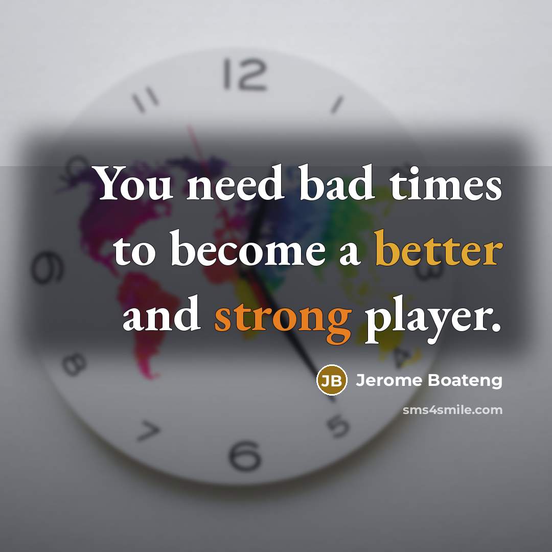 “You need bad times to become a better and strong player.” quote by Jerome Boateng