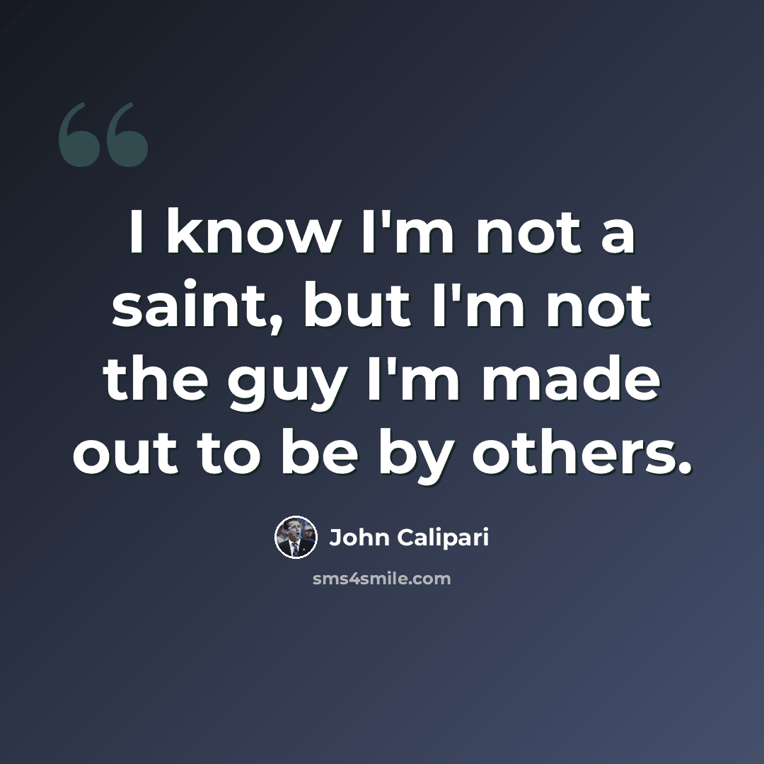“I know I'm not a saint, but I'm not the guy I'm made out to be by others.” quote by John Calipari