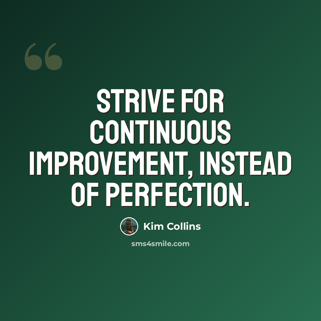 “Strive for continuous improvement, instead of perfection.” quote by Kim Collins