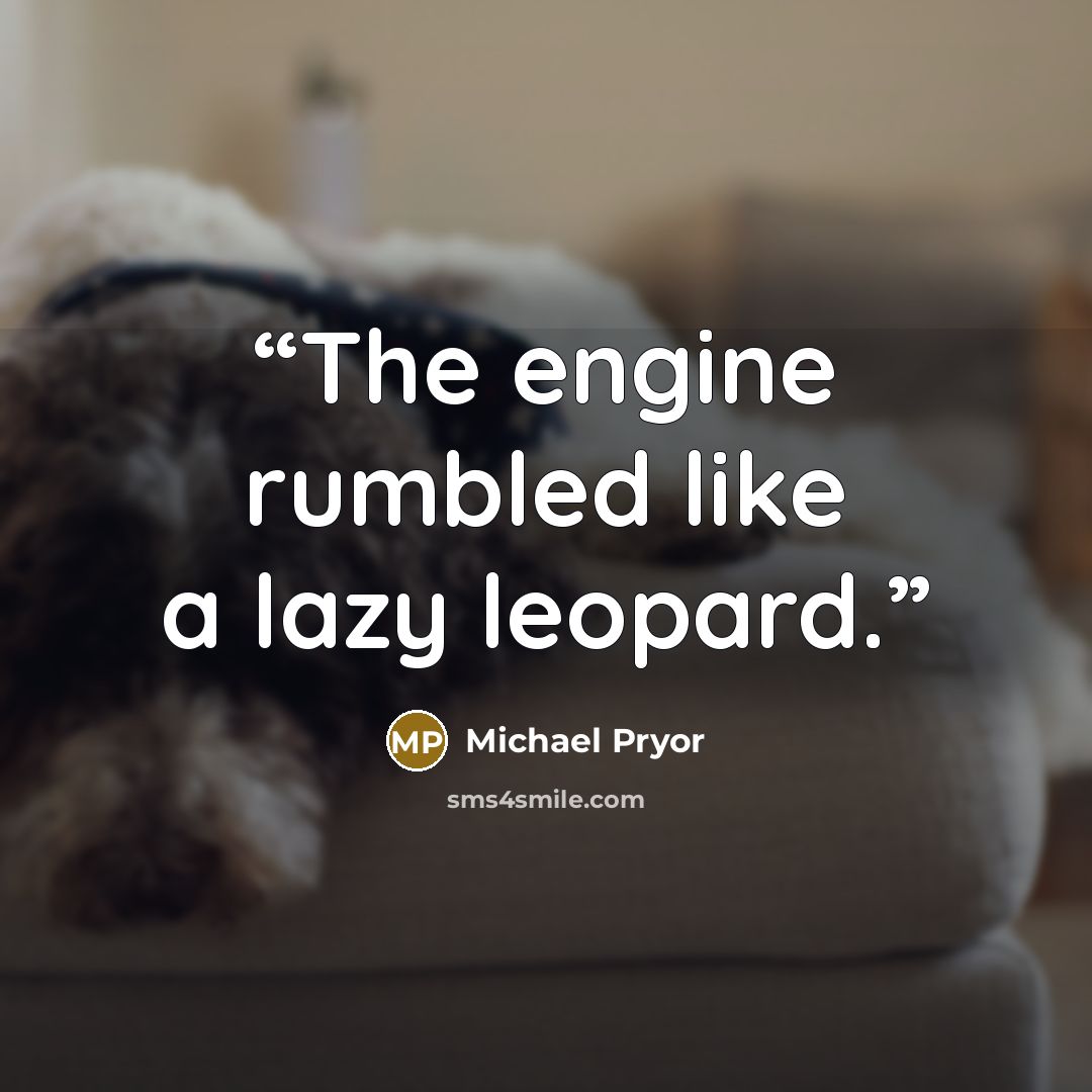 “The engine rumbled like a lazy leopard.” quote by Michael Pryor