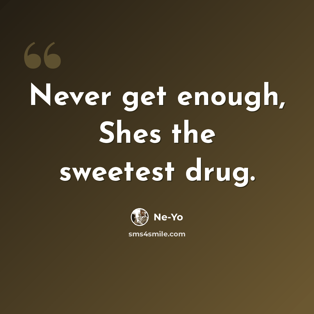 “Never get enough, Shes the sweetest drug.” quote by Ne-yo