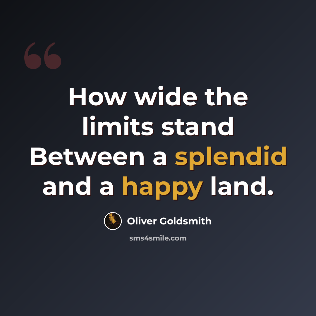“How wide the limits stand Between a splendid and a happy land.” quote by Oliver Goldsmith