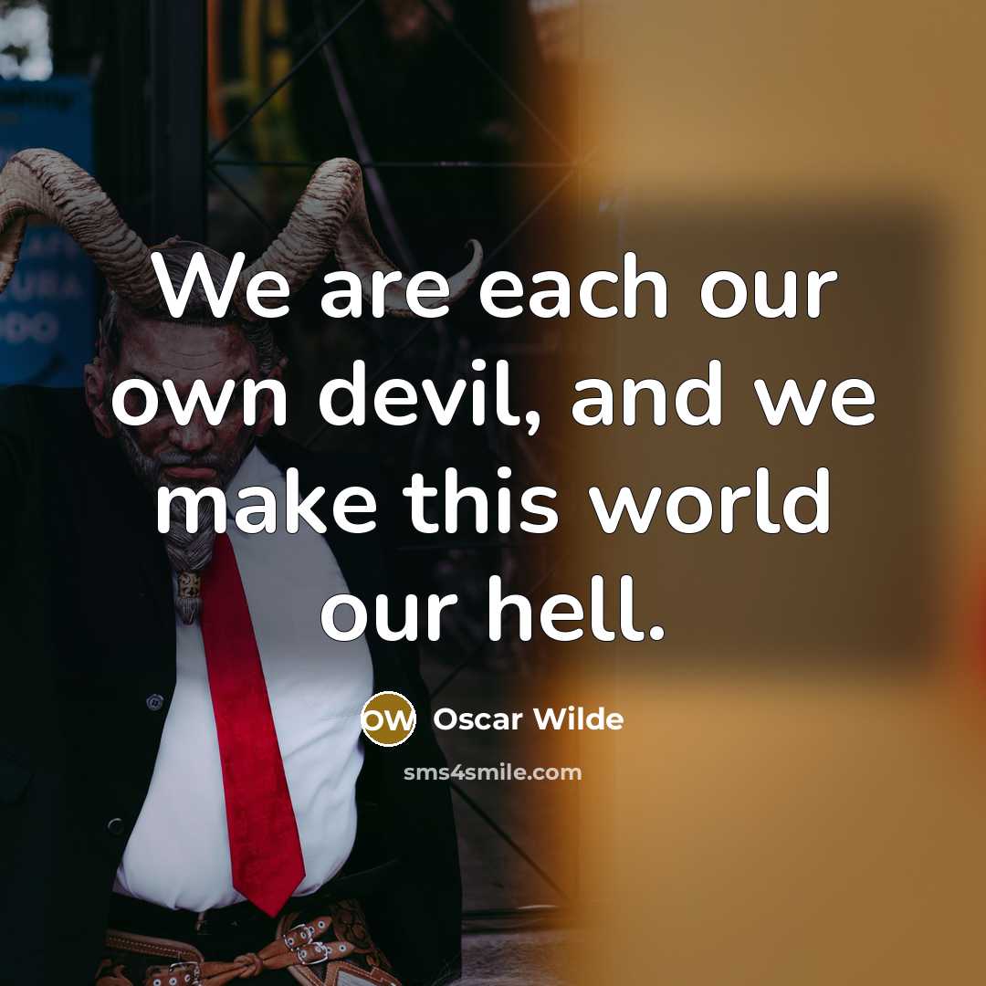 “We are each our own devil, and we make this world our hell.” quote by Oscar Wilde