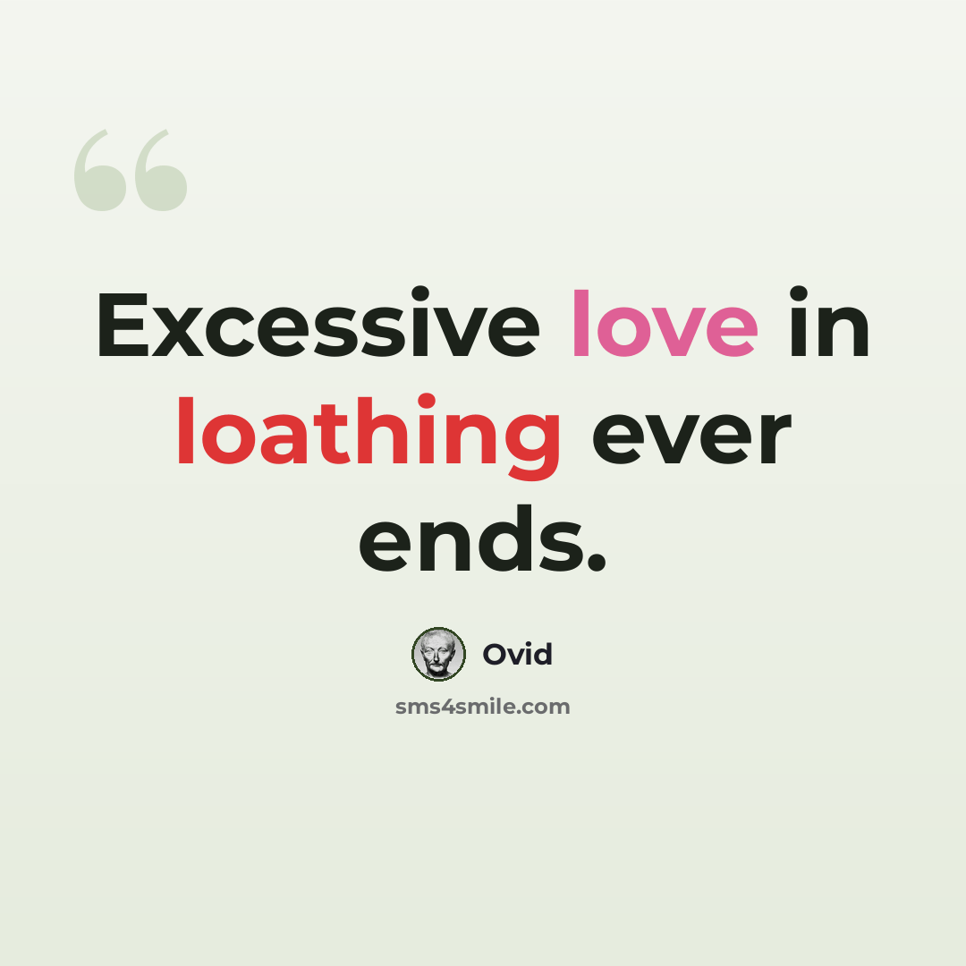 “Excessive love in loathing ever ends.” quote by Ovid