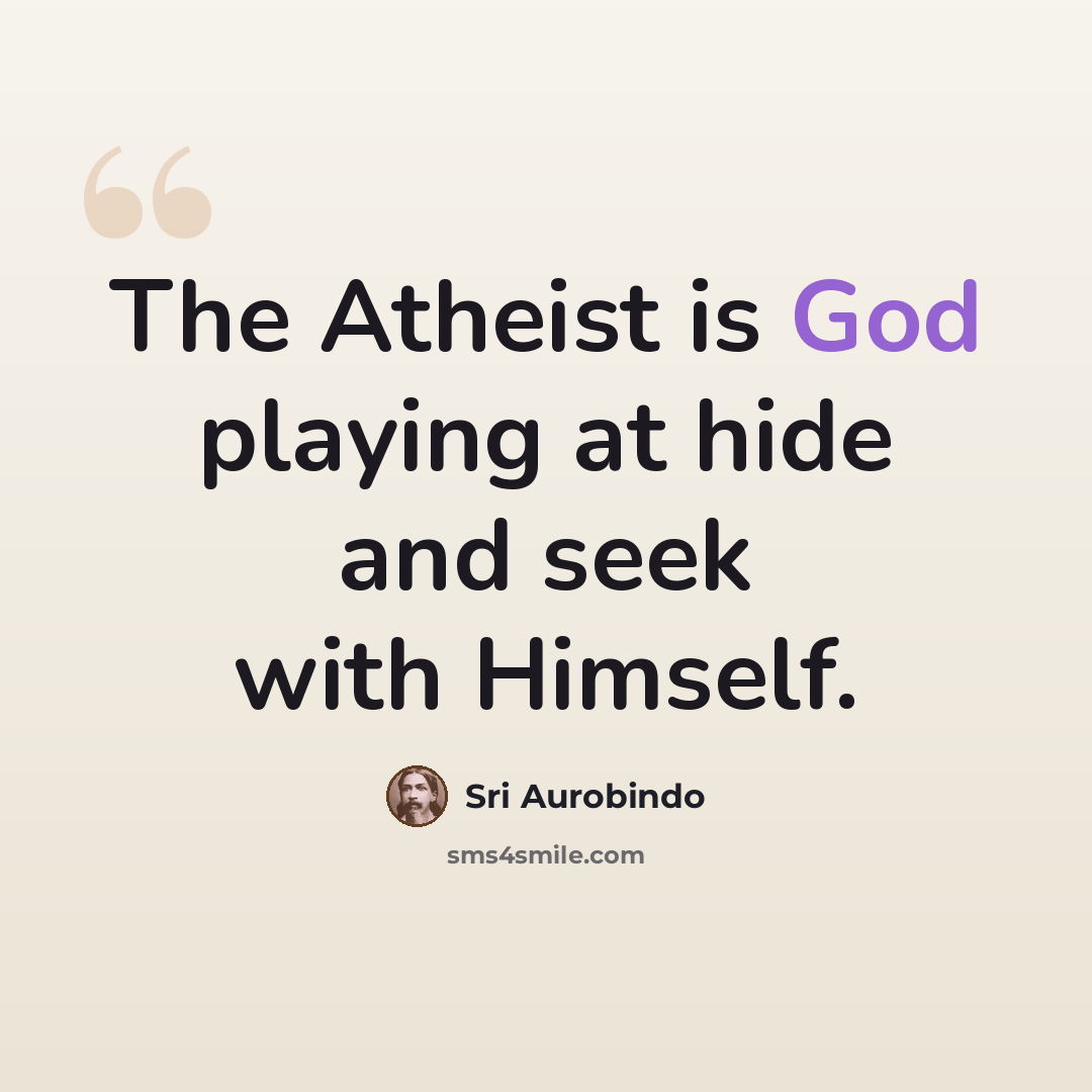 “The Atheist is God playing at hide and seek with Himself.” quote by Sri Aurobindo