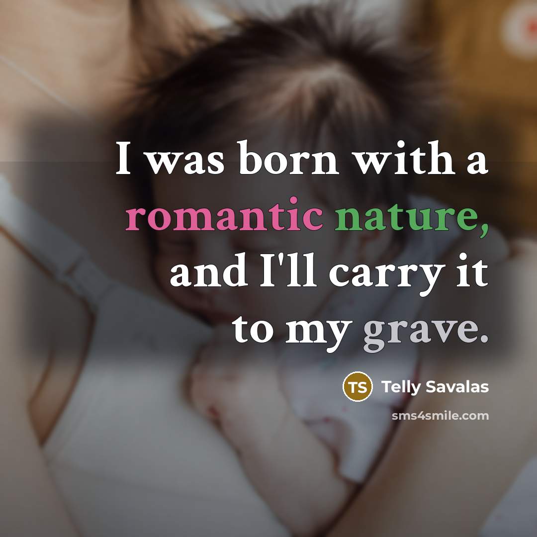 “I was born with a romantic nature, and I'll carry it to my grave.” quote by Telly Savalas