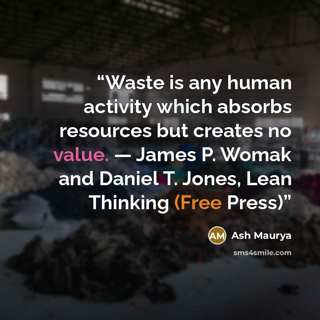 “Waste is any human activity which absorbs resources but creates no value. — James P. Womak and Daniel T. Jones, Lean Thinking (Free Press)” quote by Ash Maurya