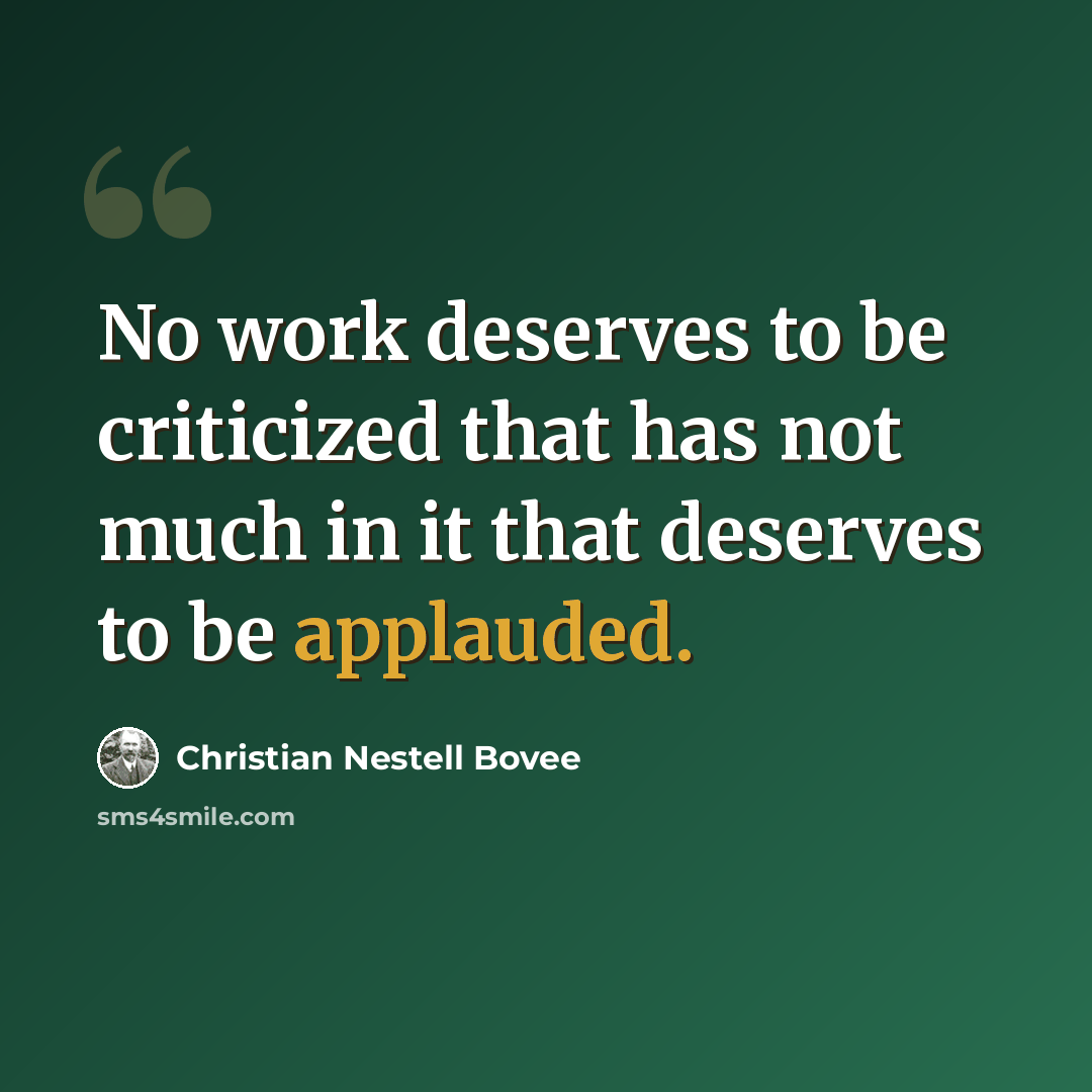 “No work deserves to be criticized that has not much in it that deserves to be applauded.” quote by Christian Nestell Bovee