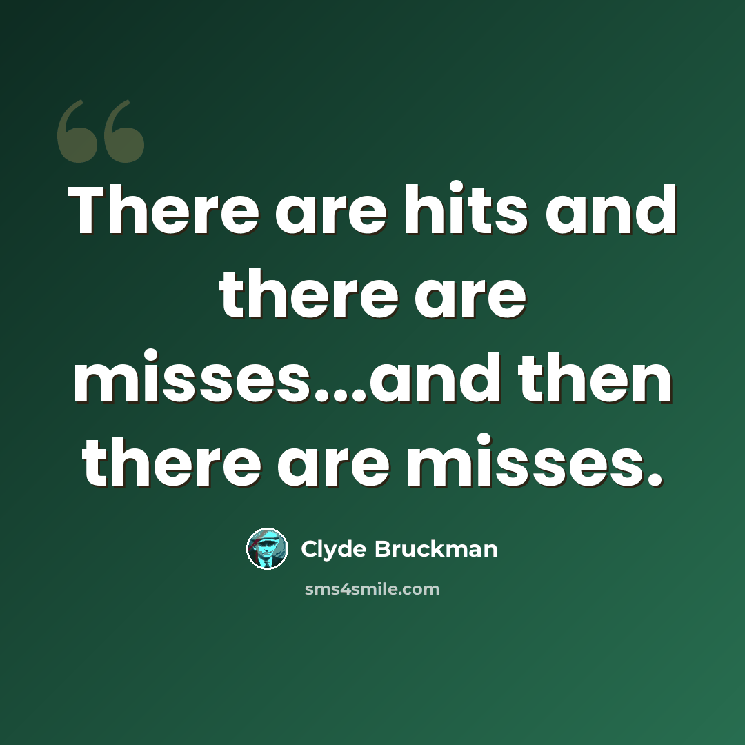 “There are hits and there are misses...and then there are misses.” quote by Clyde Bruckman