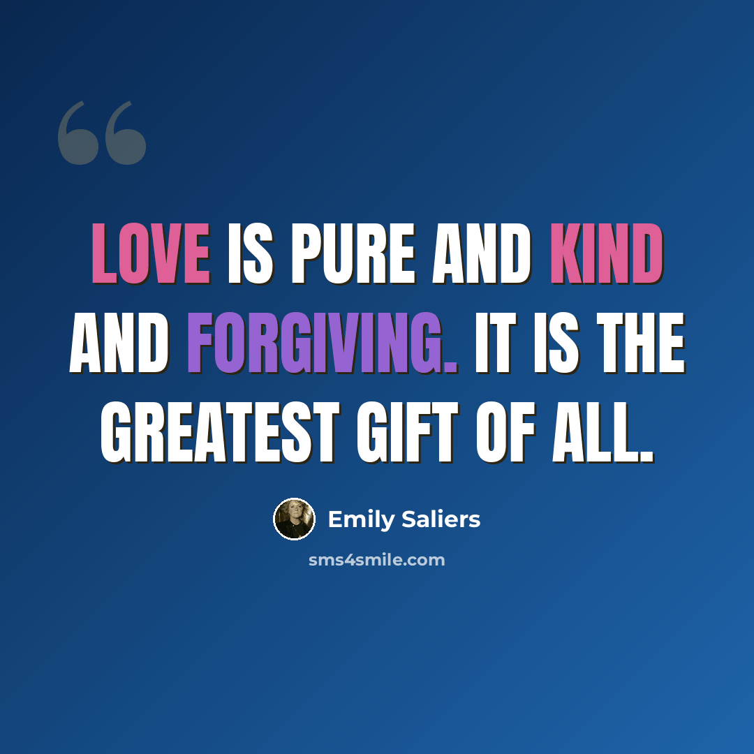 “Love is pure and kind and forgiving. It is the greatest gift of all.” quote by Emily Saliers