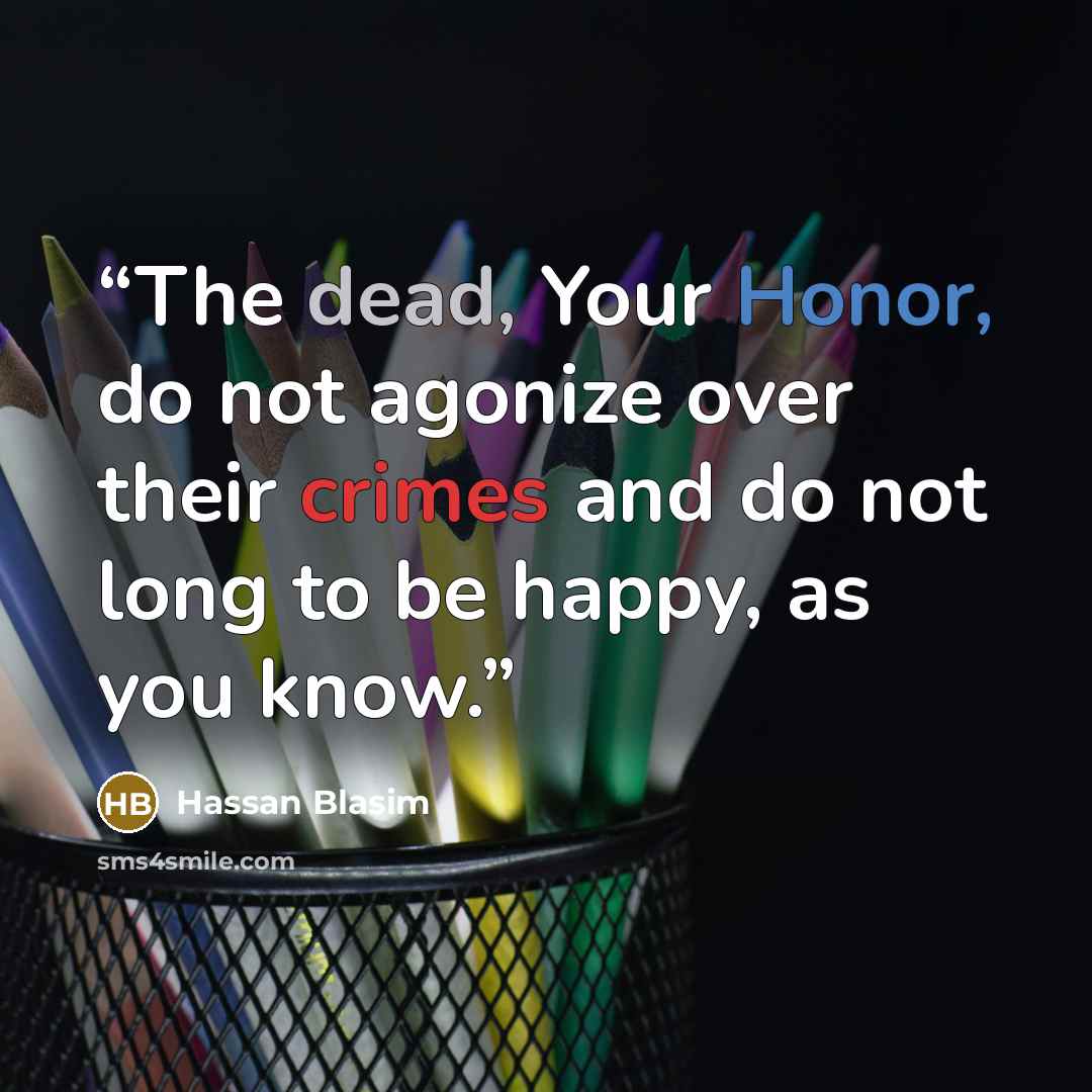 “The dead, Your Honor, do not agonize over their crimes and do not long to be happy, as you know.” quote by Hassan Blasim