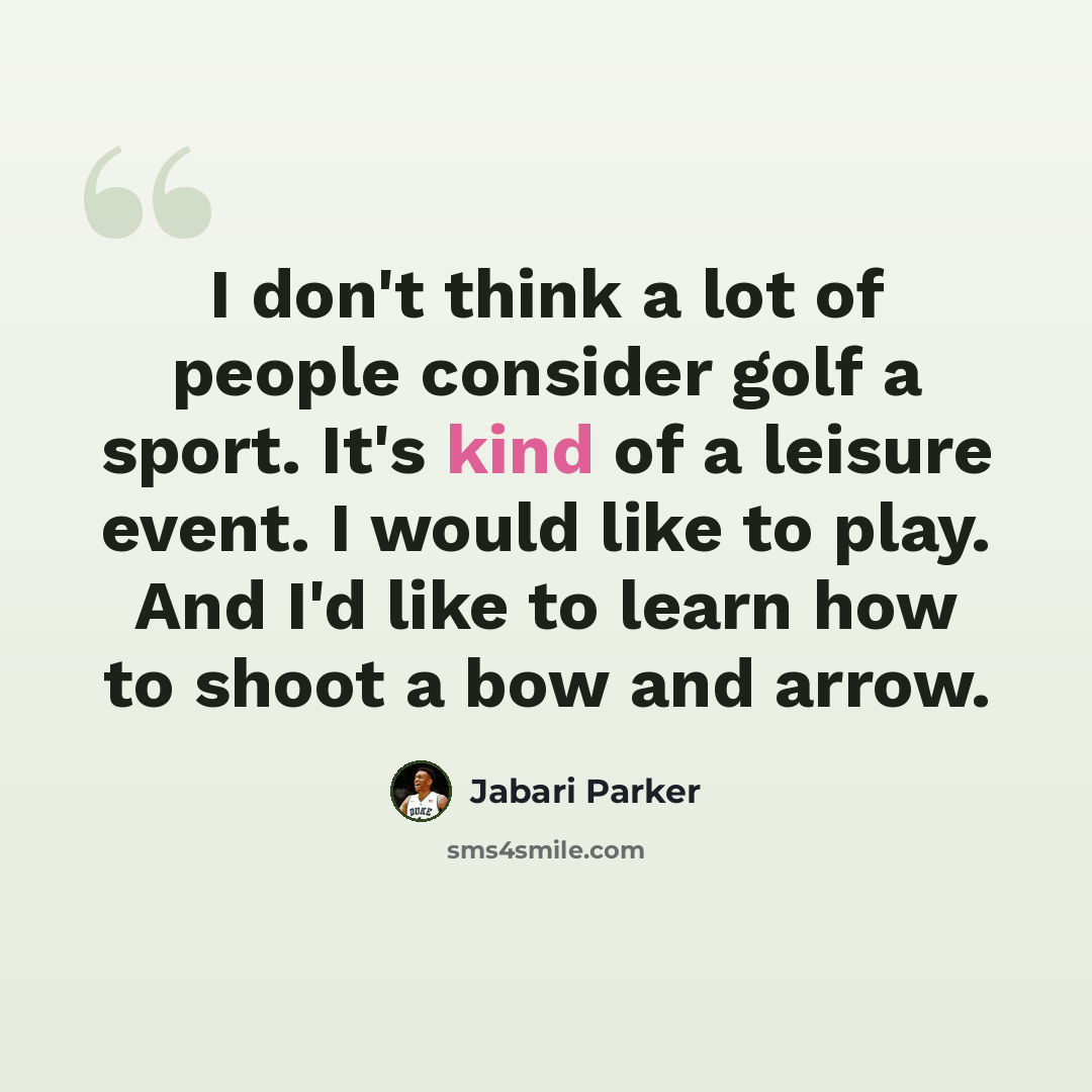 “I don't think a lot of people consider golf a sport. It's kind of a leisure event. I would like to play. And I'd like to learn how to shoot a bow and arrow.” quote by Jabari Parker