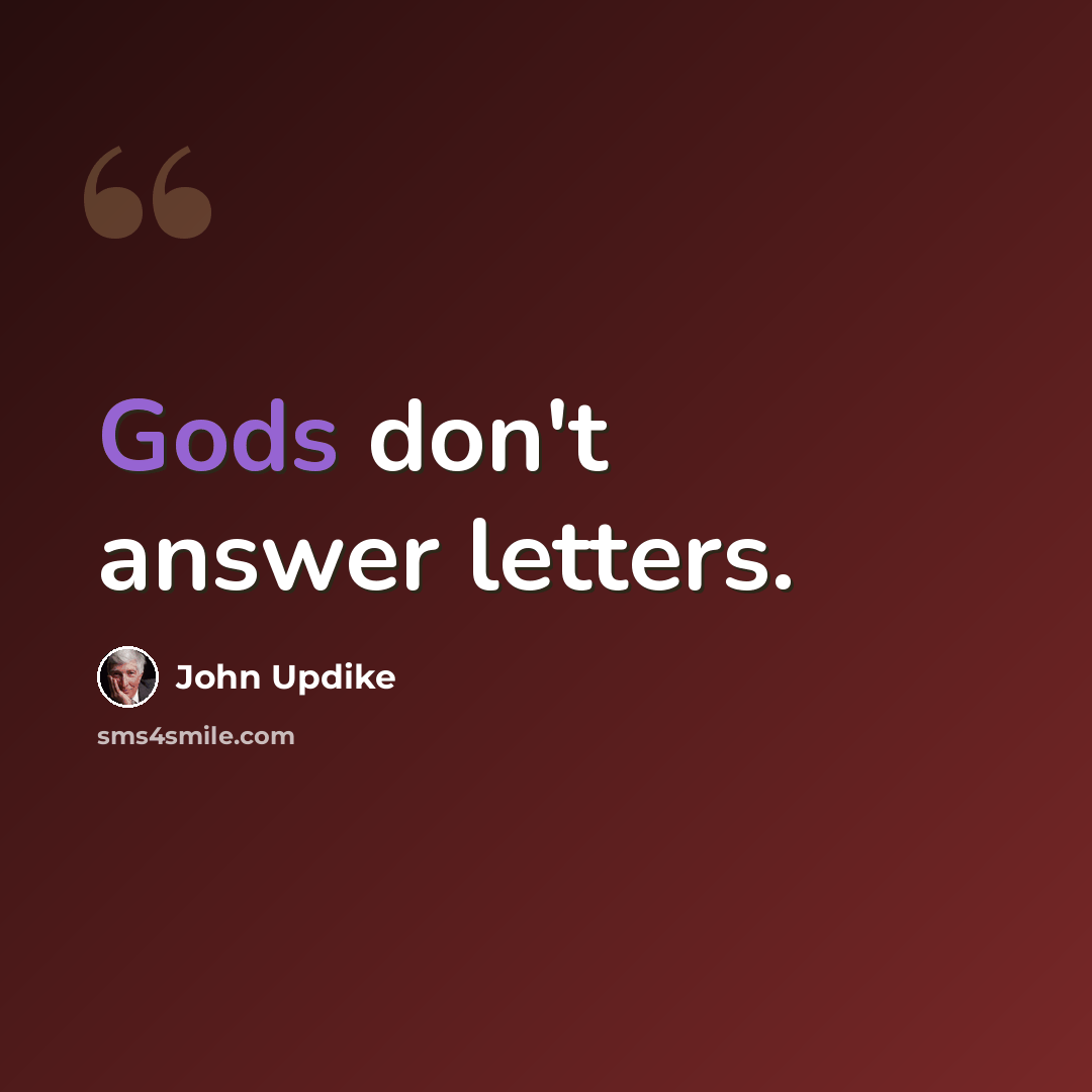 “Gods don't answer letters.” quote by John Updike