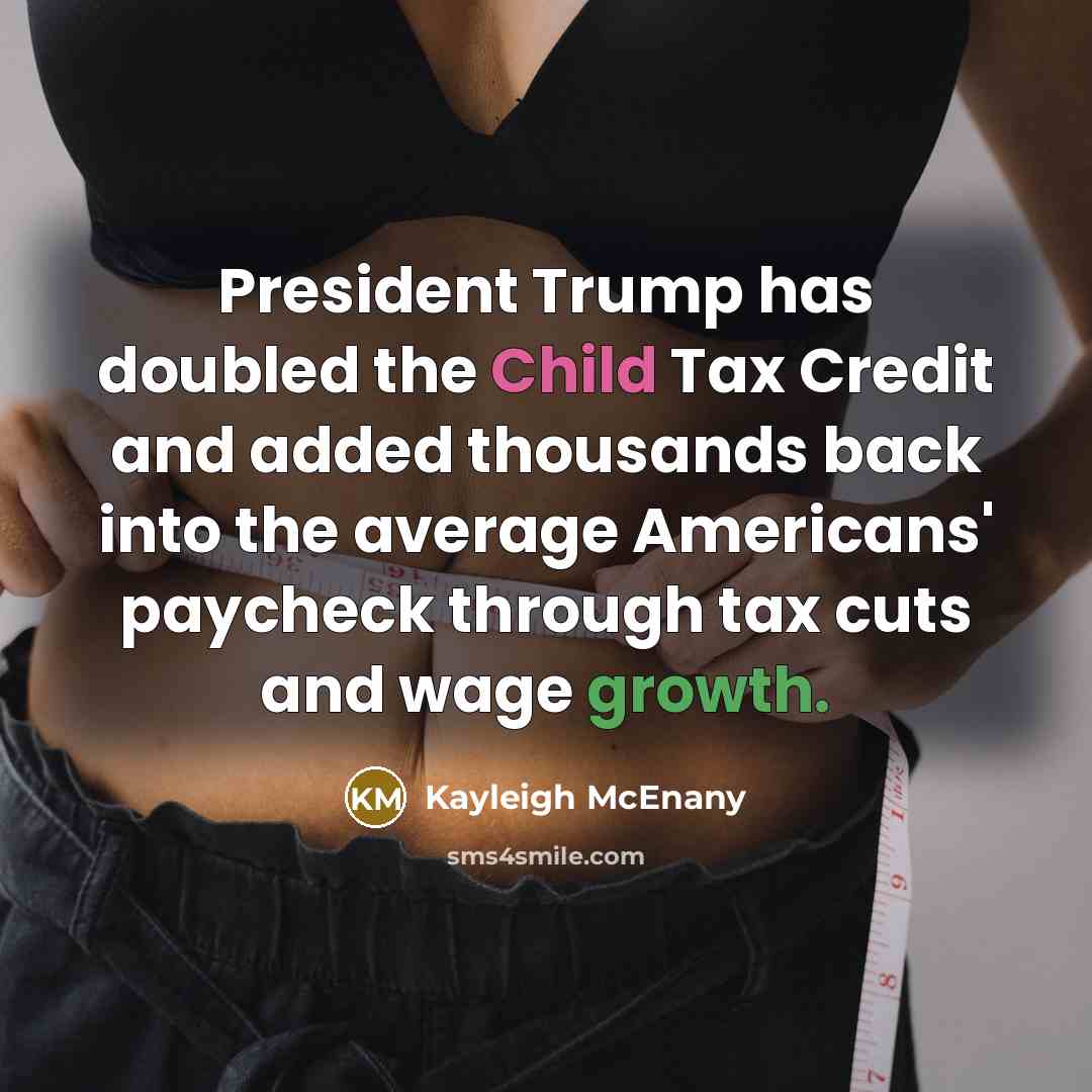 “President Trump has doubled the Child Tax Credit and added thousands back into the average Americans' paycheck through tax cuts and wage growth.” quote by Kayleigh McEnany