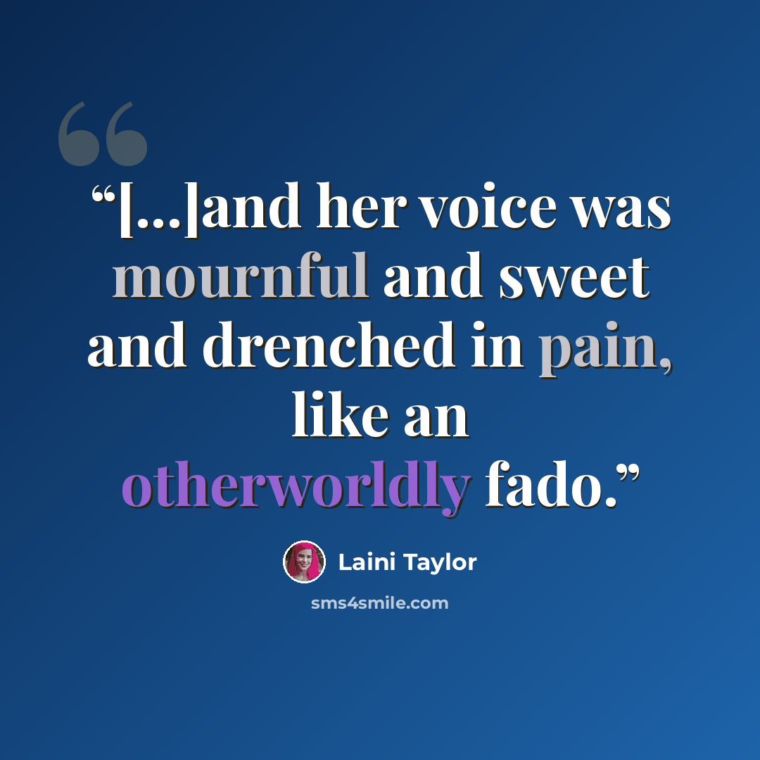 “[...]and her voice was mournful and sweet and drenched in pain, like an otherworldly fado.” quote by Laini Taylor