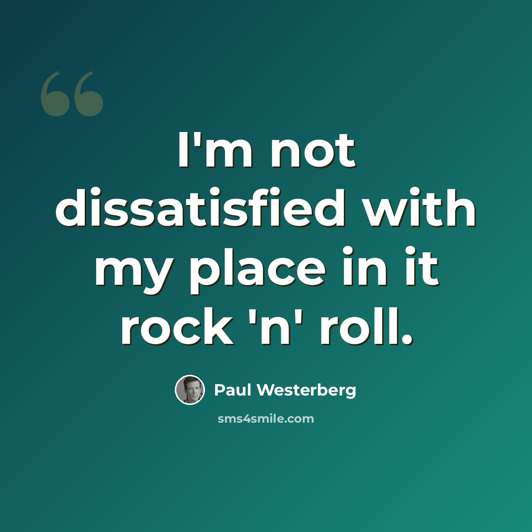 “I'm not dissatisfied with my place in it rock 'n' roll.” quote by Paul Westerberg