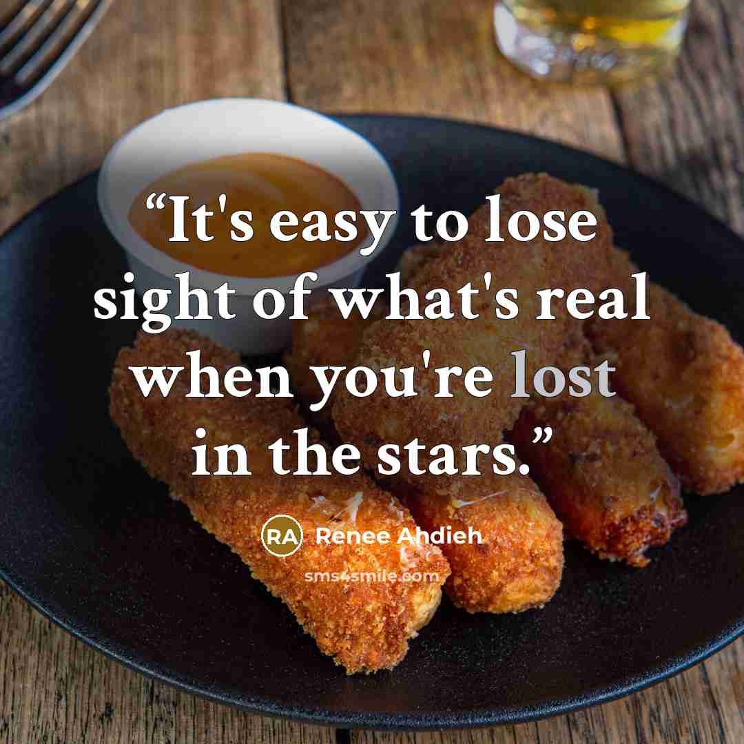 “It's easy to lose sight of what's real when you're lost in the stars.” quote by Renée Ahdieh